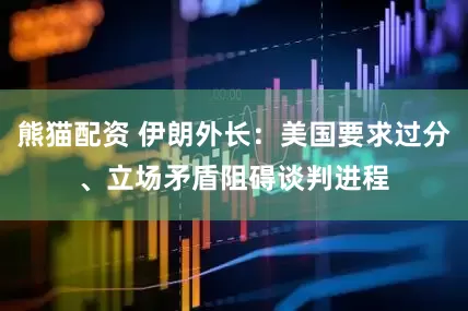 熊猫配资 伊朗外长：美国要求过分、立场矛盾　阻碍谈判进程